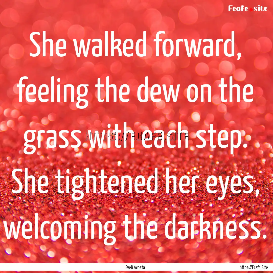 She walked forward, feeling the dew on the.... : Quote by Eveli Acosta