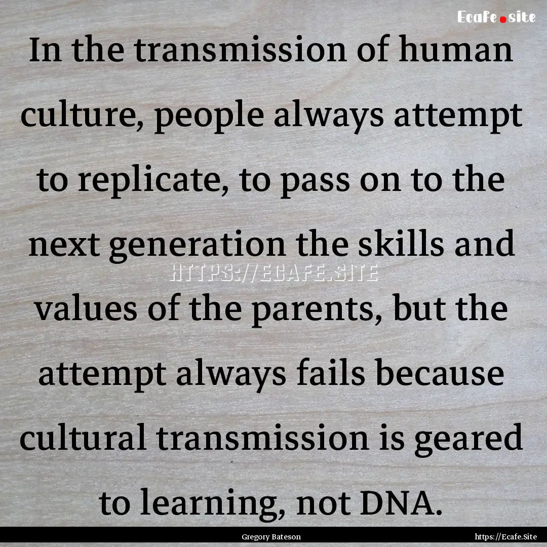 In the transmission of human culture, people.... : Quote by Gregory Bateson