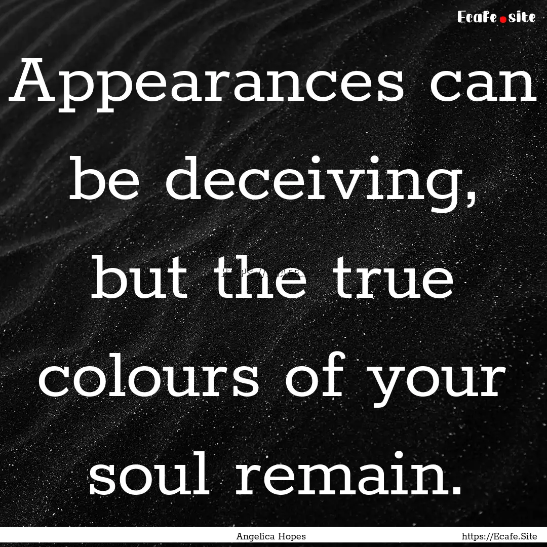 Appearances can be deceiving, but the true.... : Quote by Angelica Hopes