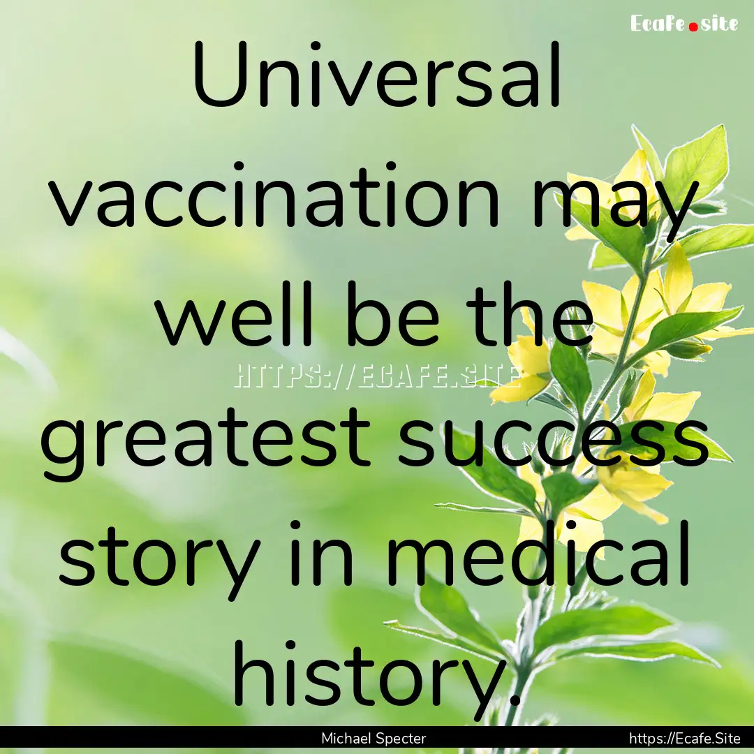 Universal vaccination may well be the greatest.... : Quote by Michael Specter