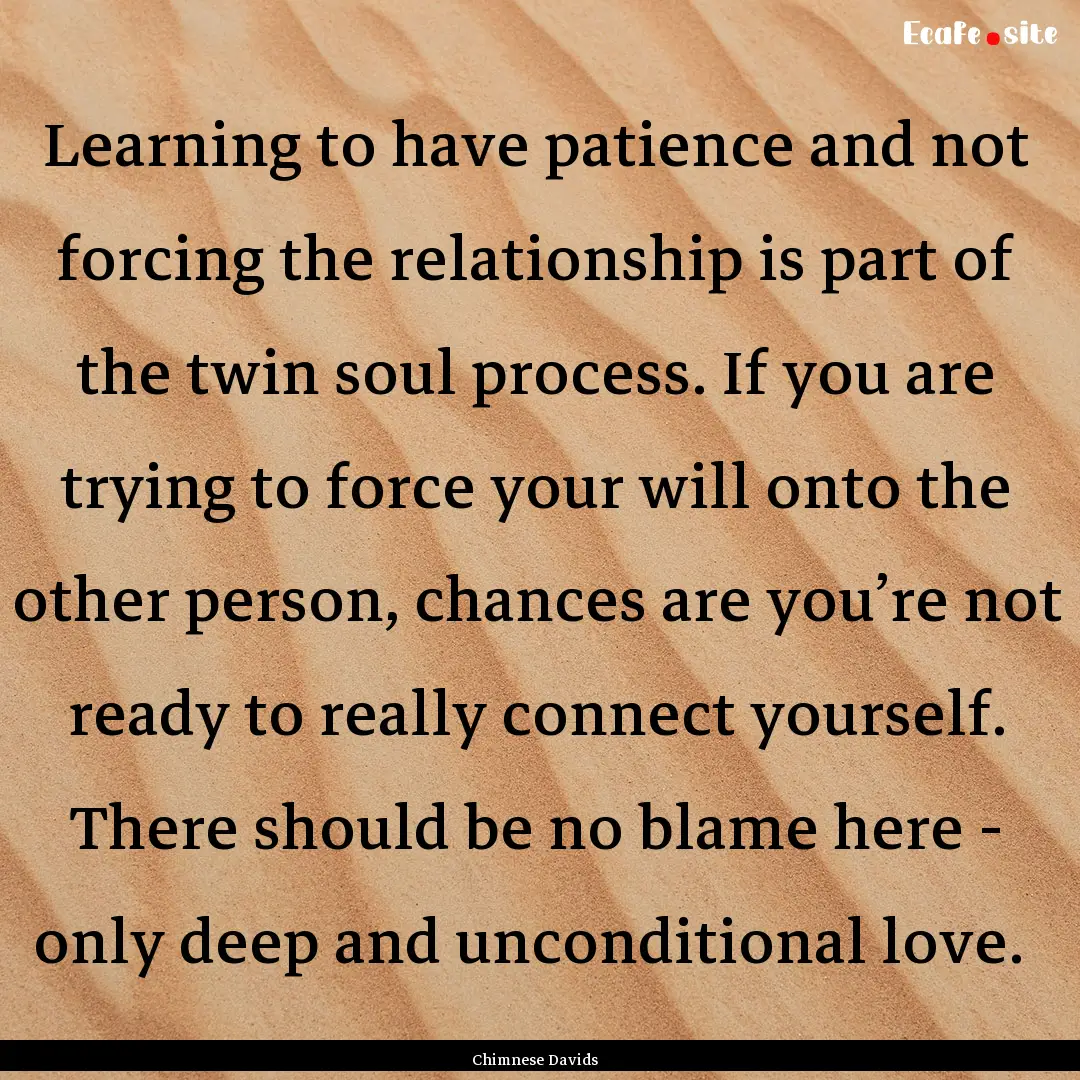 Learning to have patience and not forcing.... : Quote by Chimnese Davids