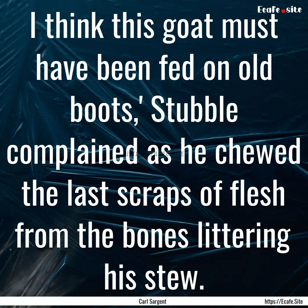 I think this goat must have been fed on old.... : Quote by Carl Sargent