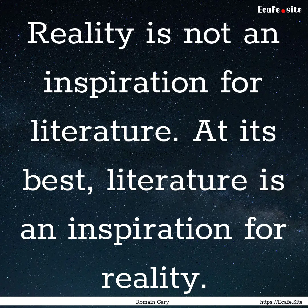 Reality is not an inspiration for literature..... : Quote by Romain Gary