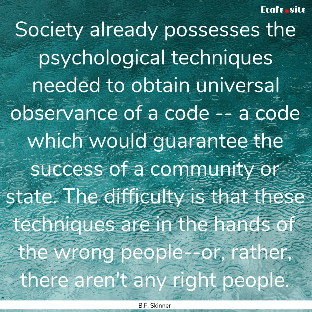 Society already possesses the psychological.... : Quote by B.F. Skinner