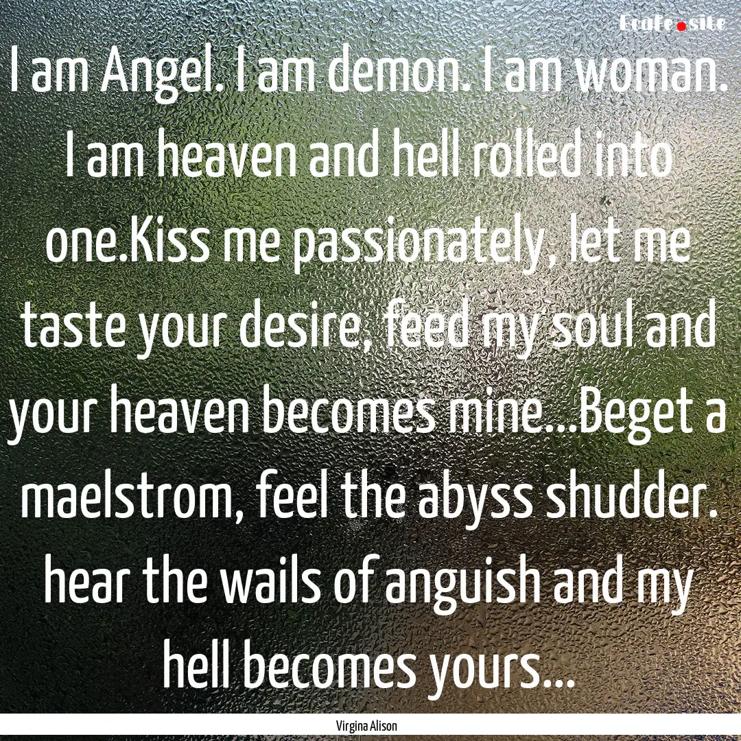 I am Angel. I am demon. I am woman. I am.... : Quote by Virgina Alison