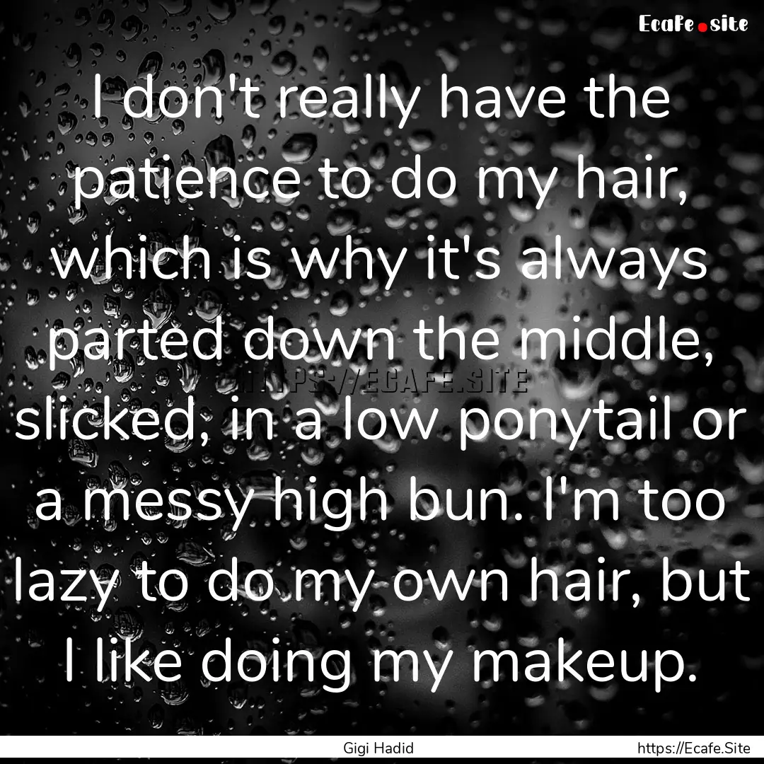 I don't really have the patience to do my.... : Quote by Gigi Hadid