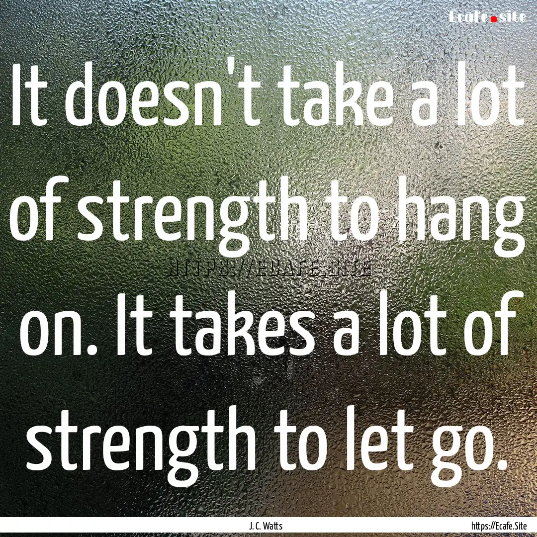 It doesn't take a lot of strength to hang.... : Quote by J. C. Watts