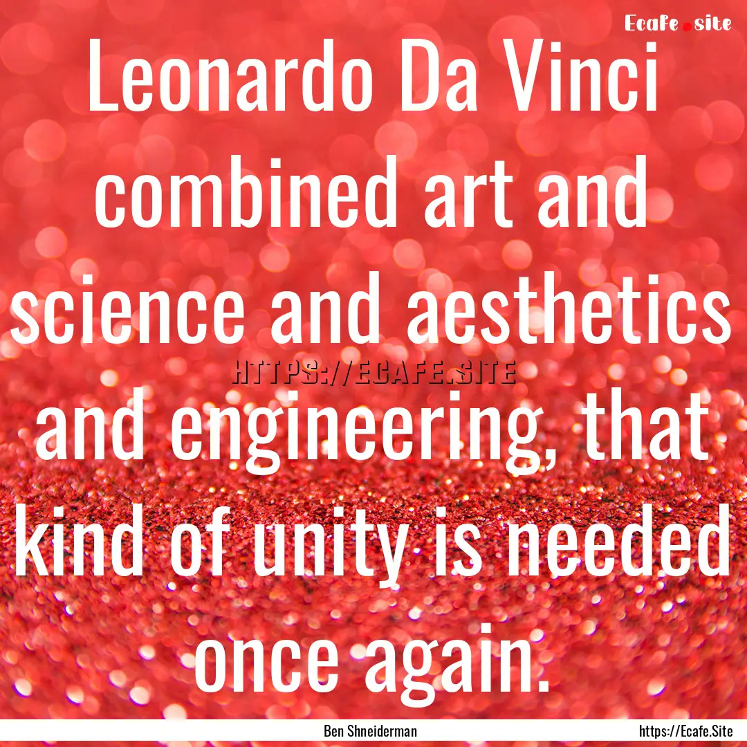 Leonardo Da Vinci combined art and science.... : Quote by Ben Shneiderman