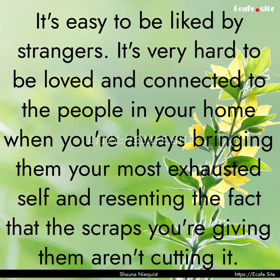 It's easy to be liked by strangers. It's.... : Quote by Shauna Niequist