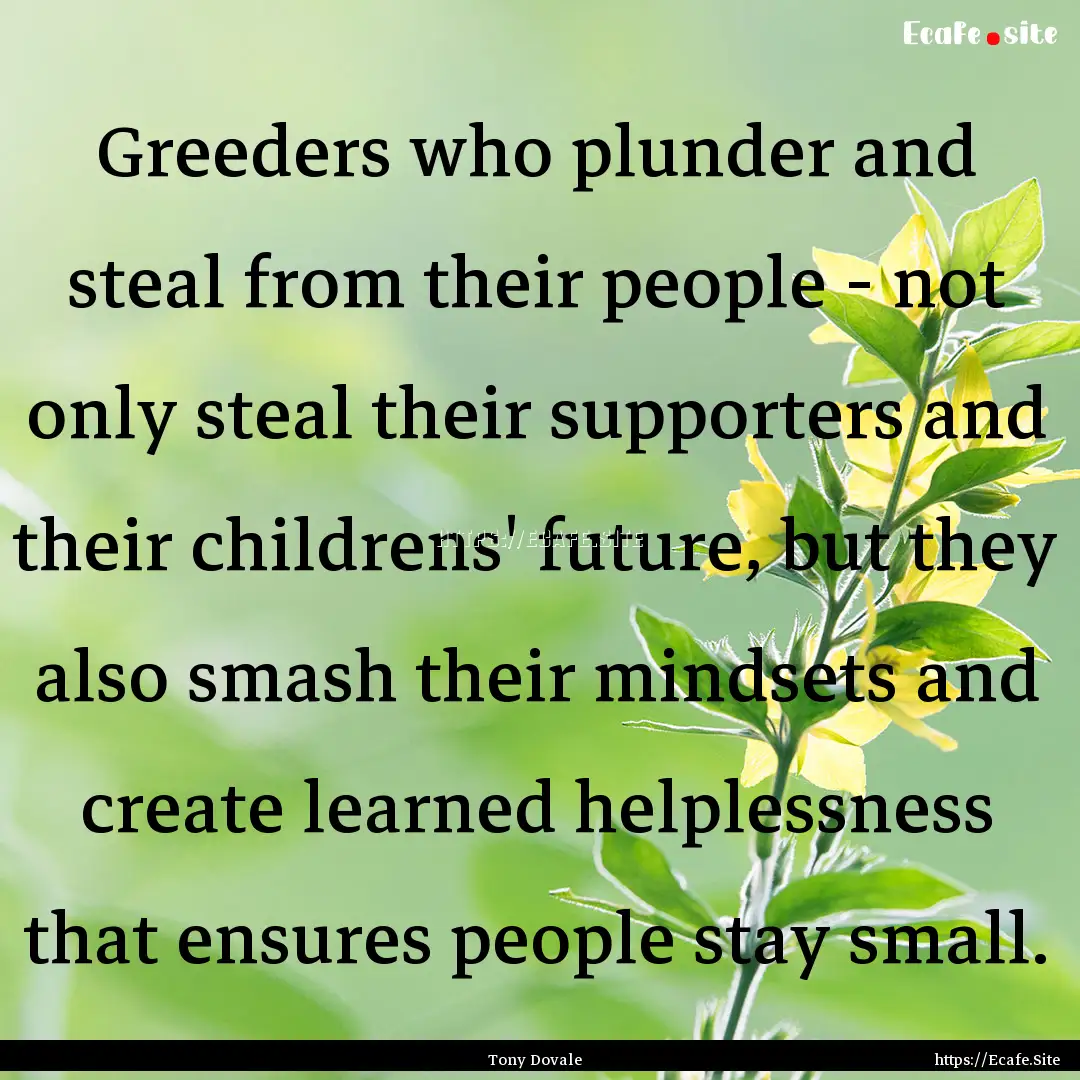 Greeders who plunder and steal from their.... : Quote by Tony Dovale