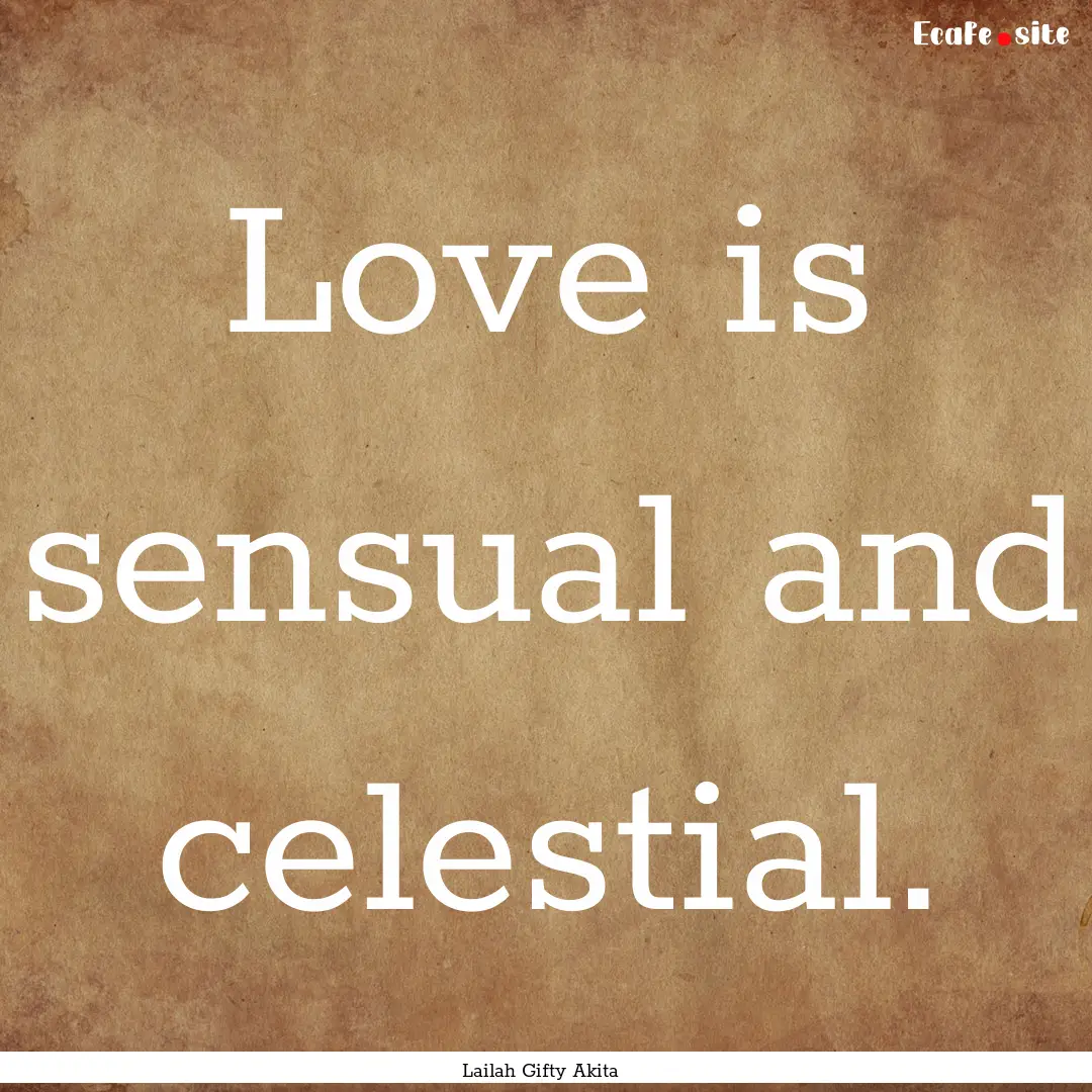 Love is sensual and celestial. : Quote by Lailah Gifty Akita