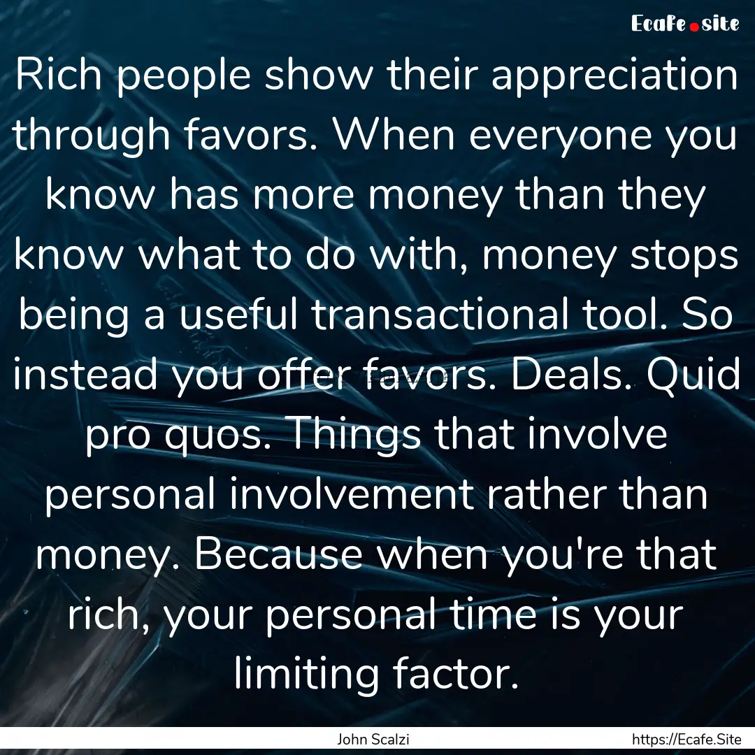 Rich people show their appreciation through.... : Quote by John Scalzi