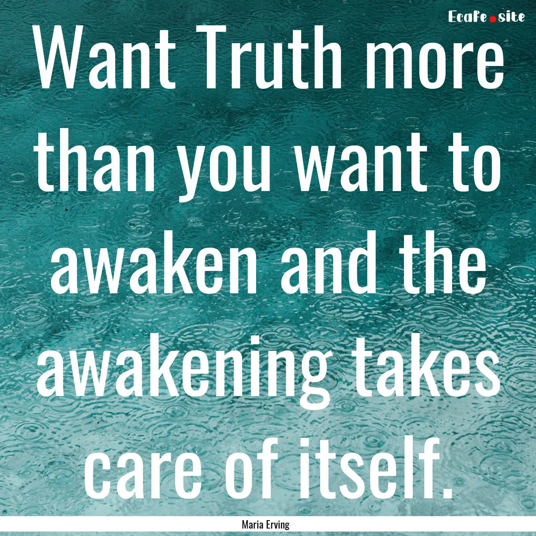 Want Truth more than you want to awaken and.... : Quote by Maria Erving