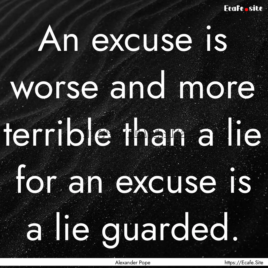 An excuse is worse and more terrible than.... : Quote by Alexander Pope