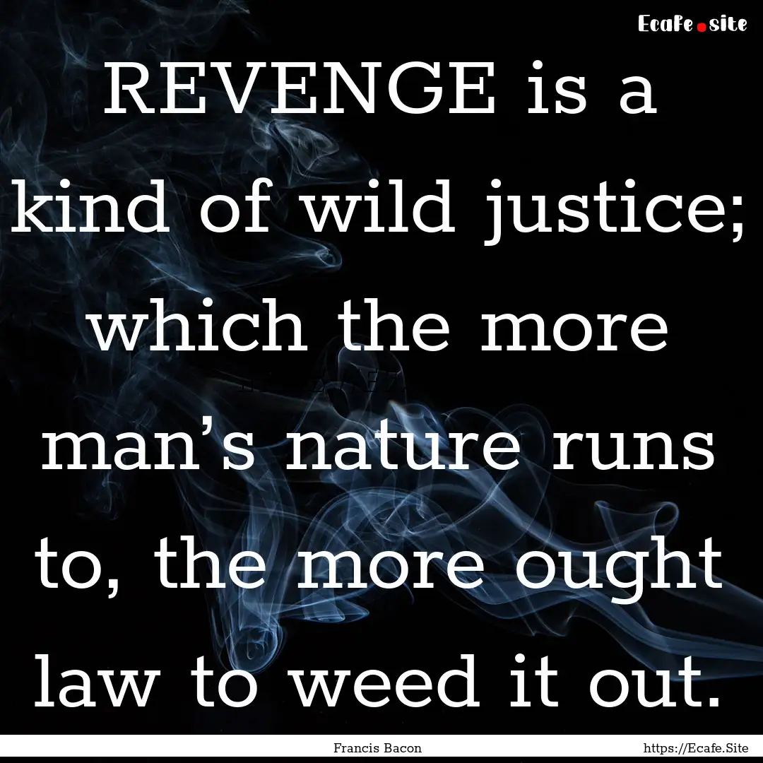 REVENGE is a kind of wild justice; which.... : Quote by Francis Bacon