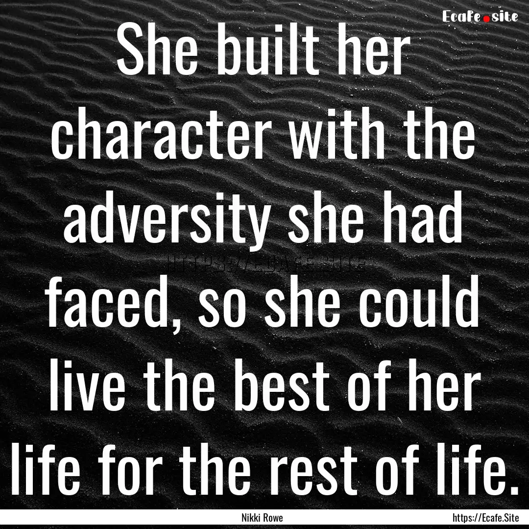 She built her character with the adversity.... : Quote by Nikki Rowe