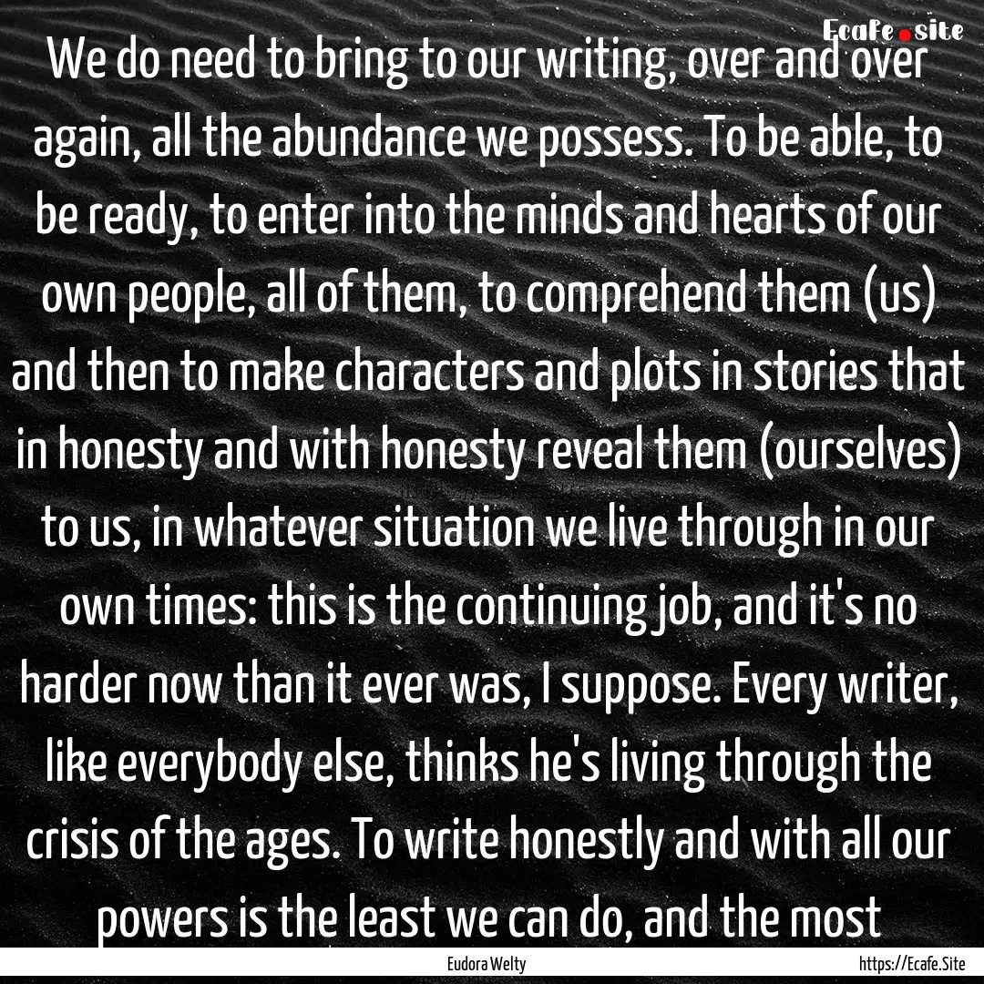 We do need to bring to our writing, over.... : Quote by Eudora Welty