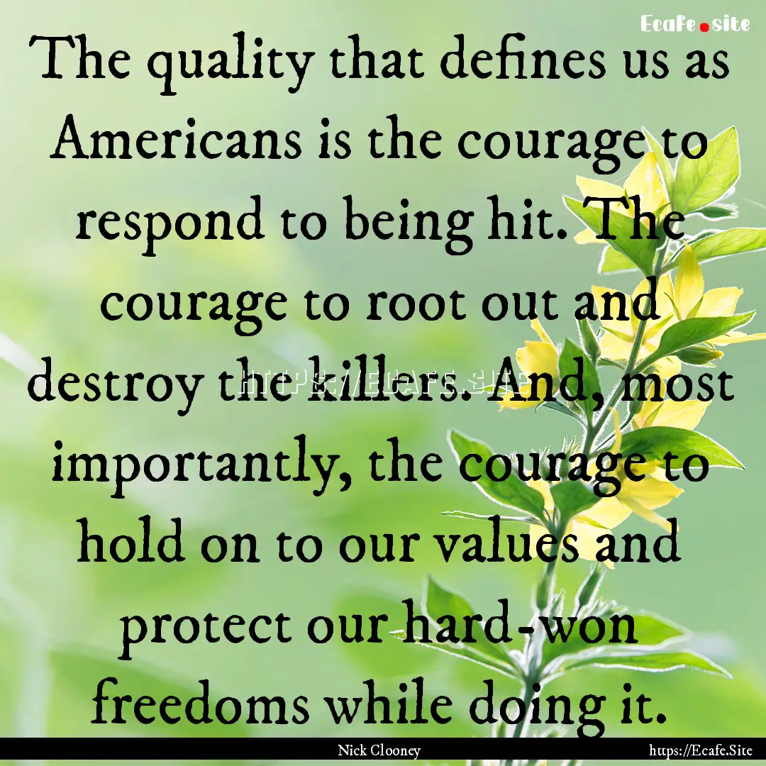 The quality that defines us as Americans.... : Quote by Nick Clooney