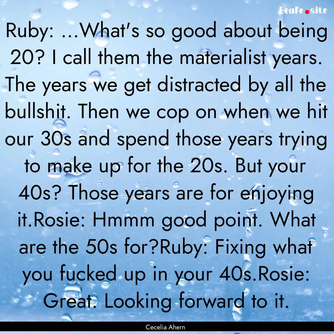 Ruby: ...What's so good about being 20? I.... : Quote by Cecelia Ahern