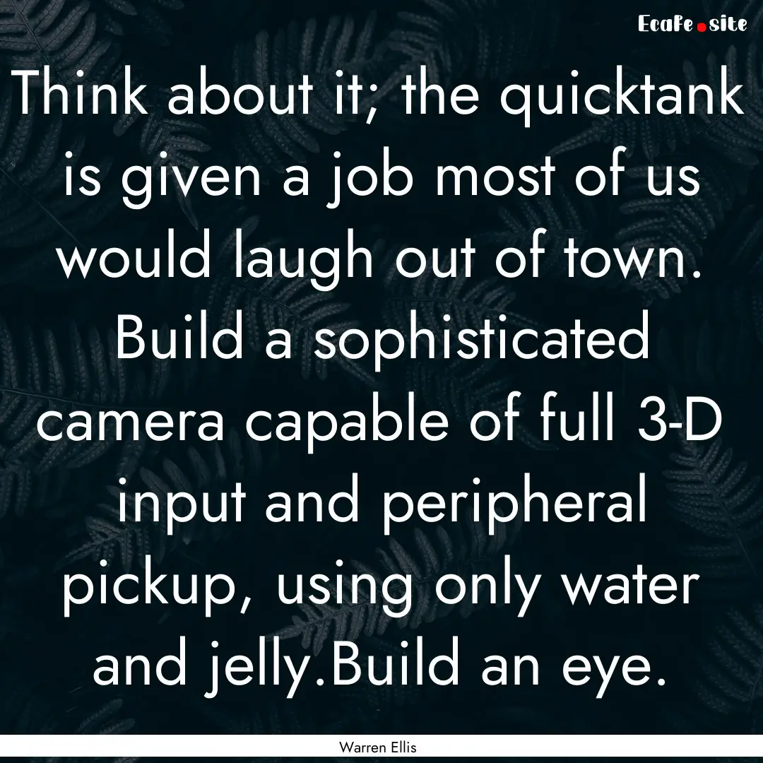 Think about it; the quicktank is given a.... : Quote by Warren Ellis