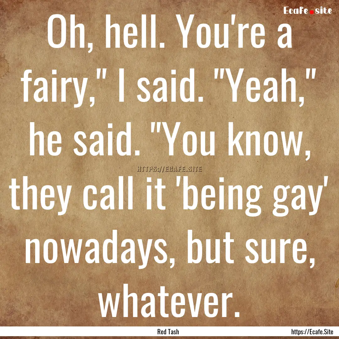 Oh, hell. You're a fairy,