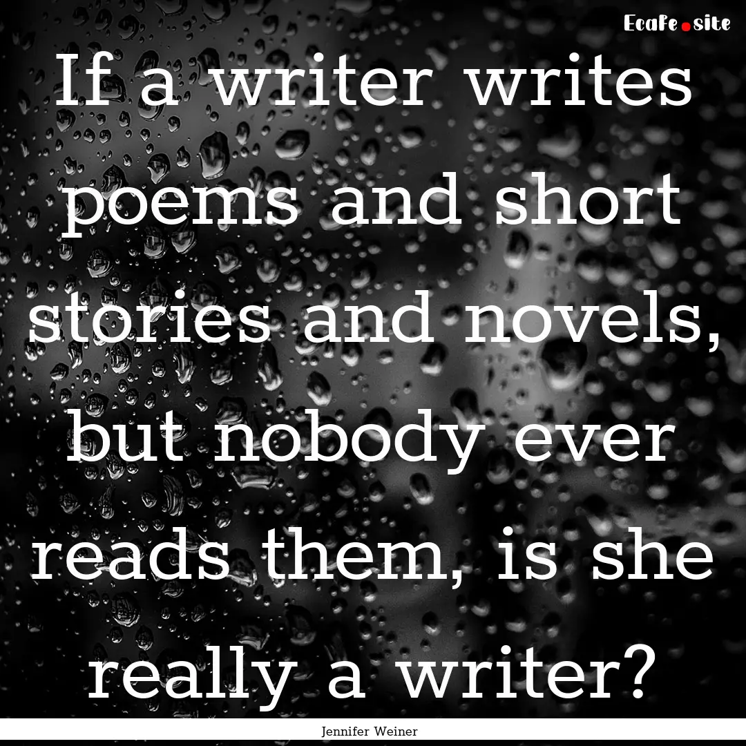 If a writer writes poems and short stories.... : Quote by Jennifer Weiner