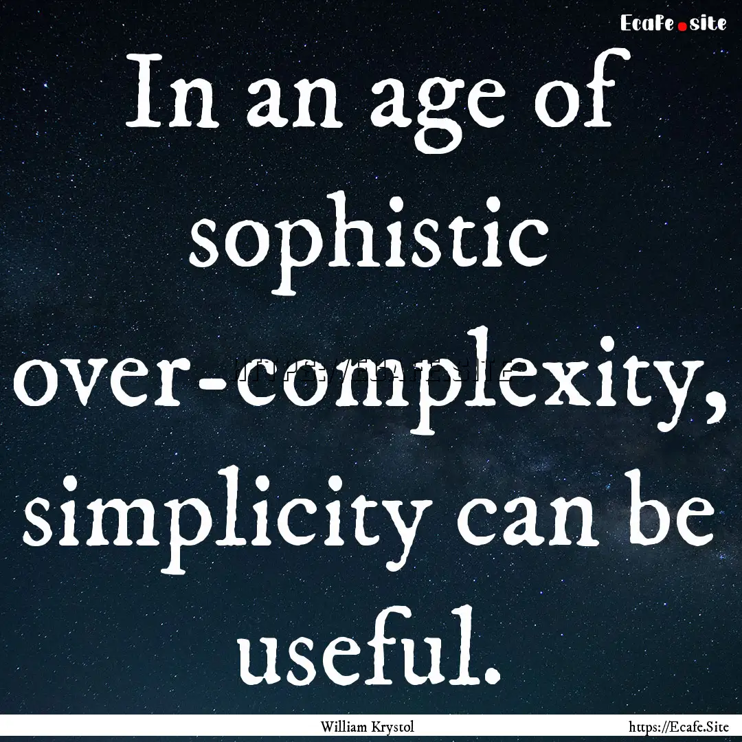 In an age of sophistic over-complexity, simplicity.... : Quote by William Krystol