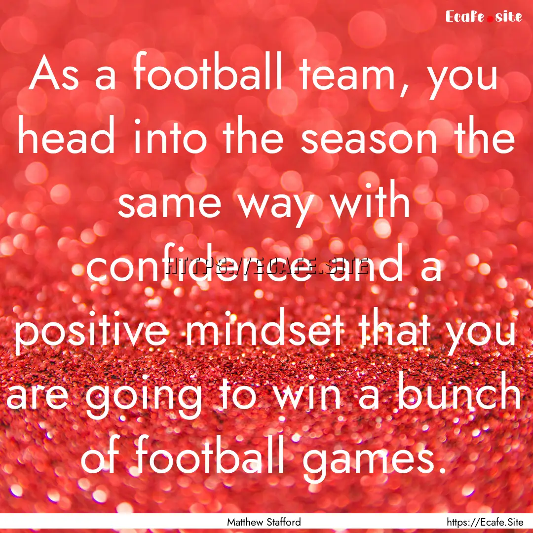 As a football team, you head into the season.... : Quote by Matthew Stafford