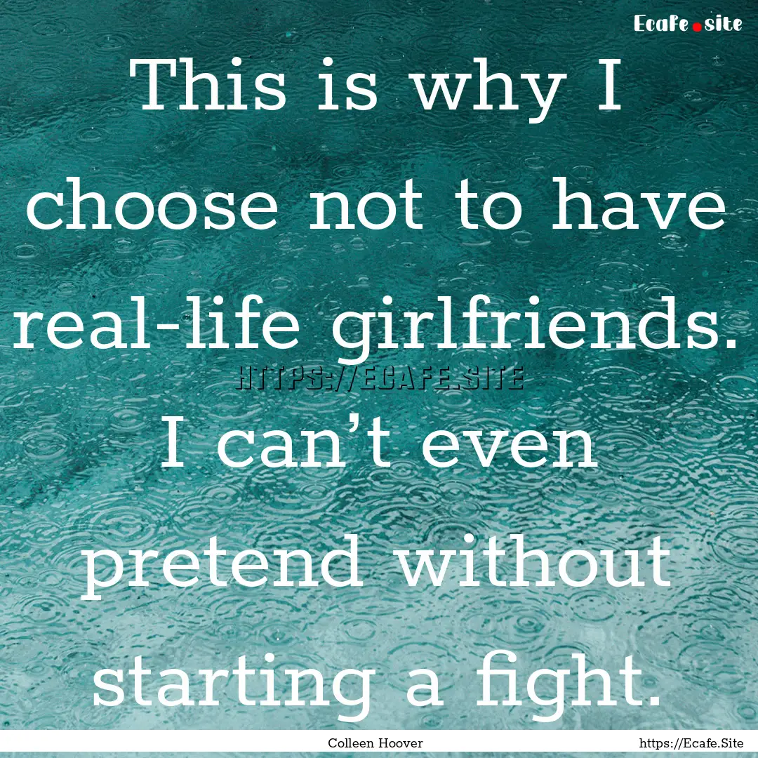 This is why I choose not to have real-life.... : Quote by Colleen Hoover