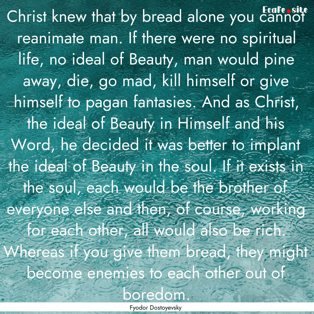 Christ knew that by bread alone you cannot.... : Quote by Fyodor Dostoyevsky