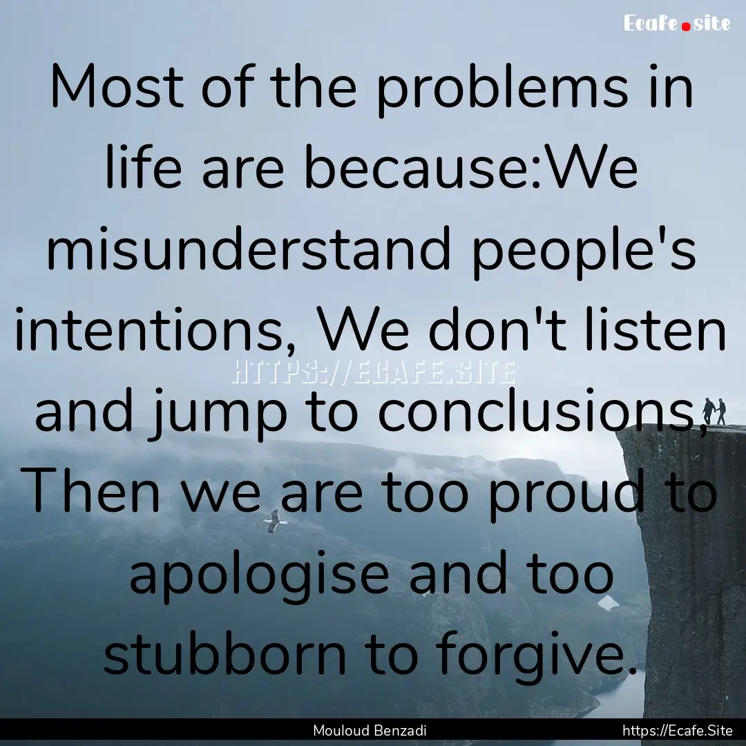 Most of the problems in life are because:We.... : Quote by Mouloud Benzadi