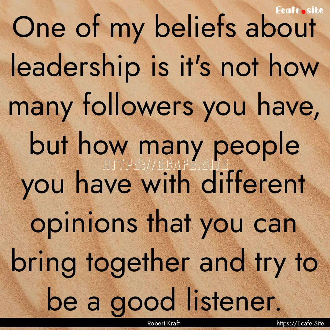 One of my beliefs about leadership is it's.... : Quote by Robert Kraft