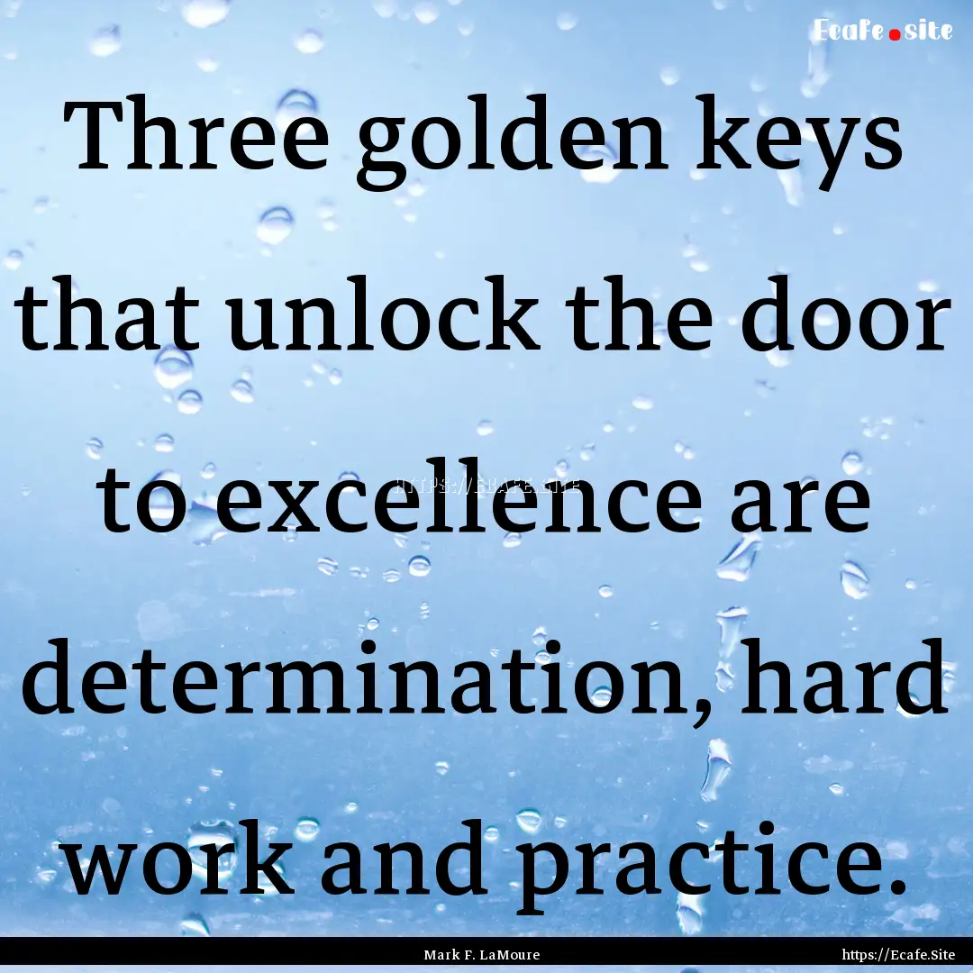 Three golden keys that unlock the door to.... : Quote by Mark F. LaMoure