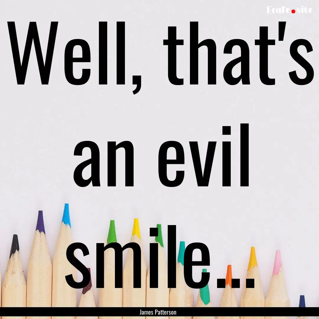 Well, that's an evil smile... : Quote by James Patterson