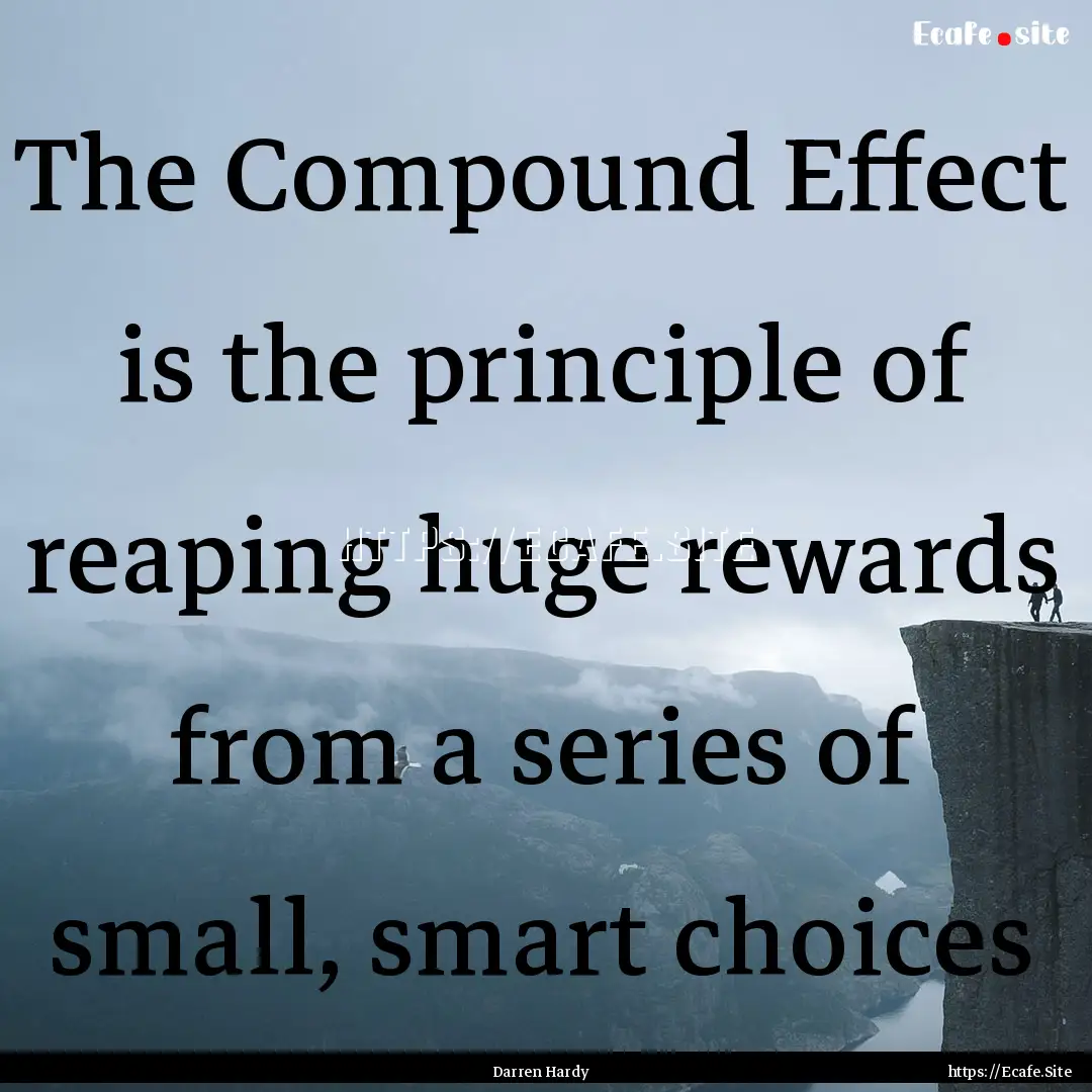 The Compound Effect is the principle of reaping.... : Quote by Darren Hardy