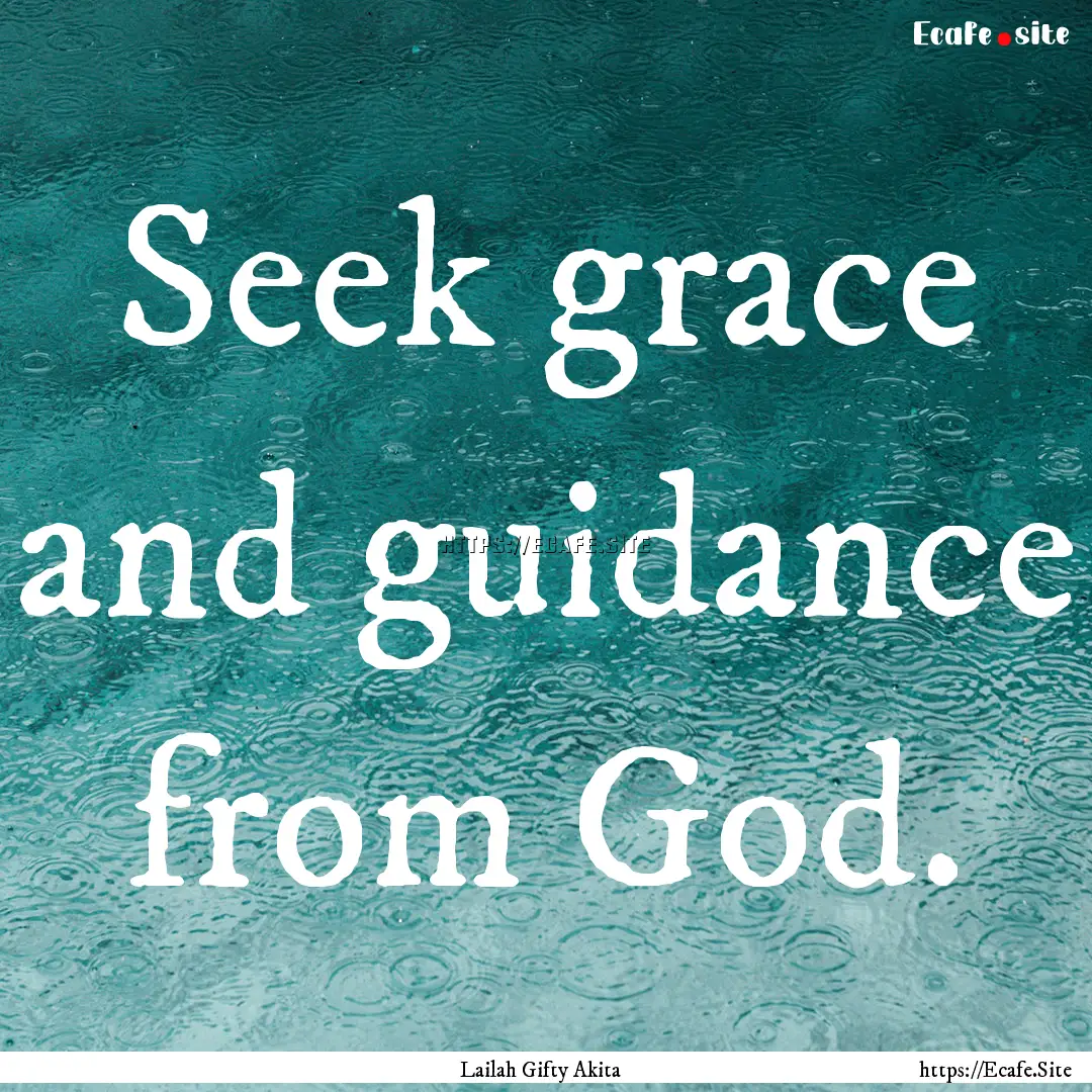 Seek grace and guidance from God. : Quote by Lailah Gifty Akita