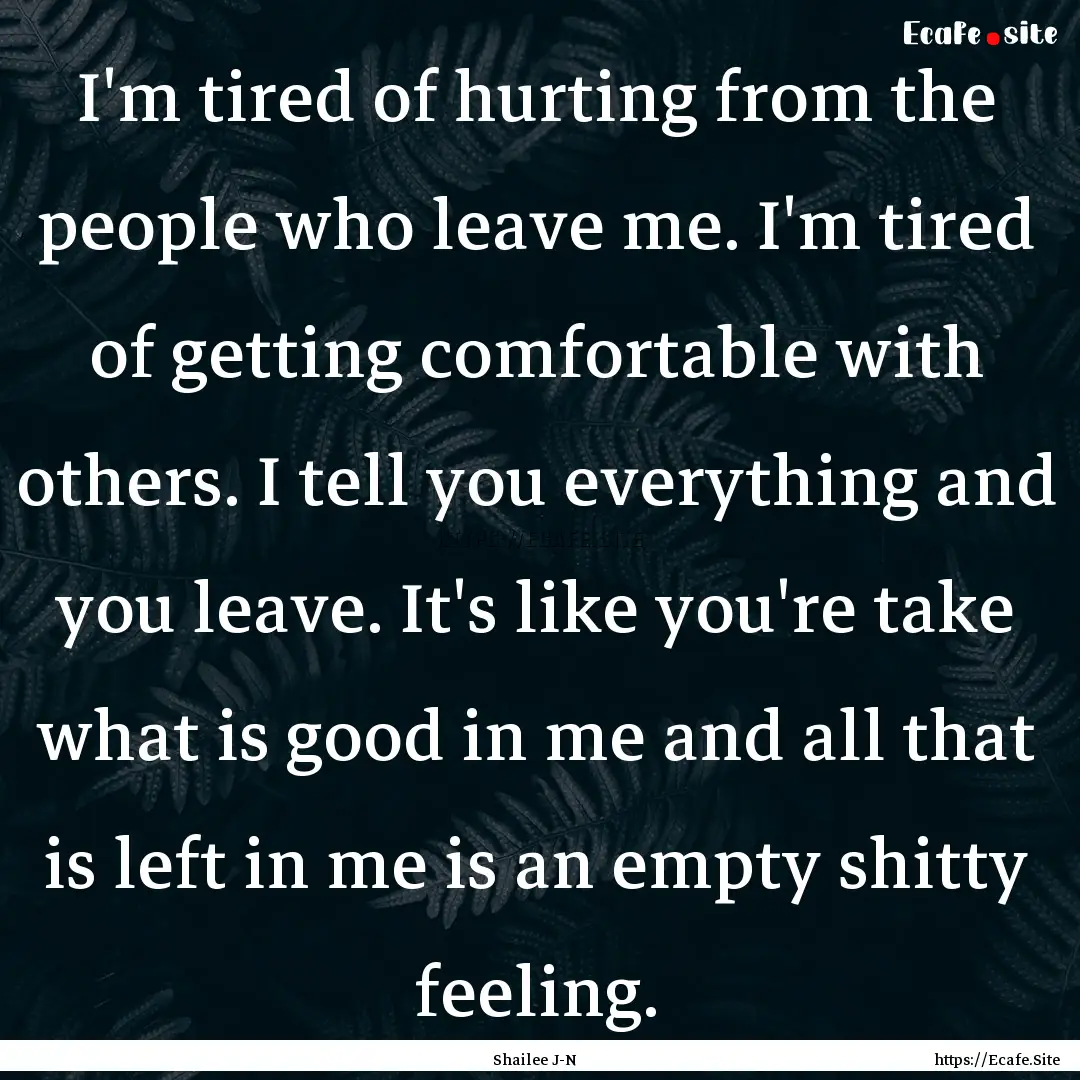 I'm tired of hurting from the people who.... : Quote by Shailee J-N