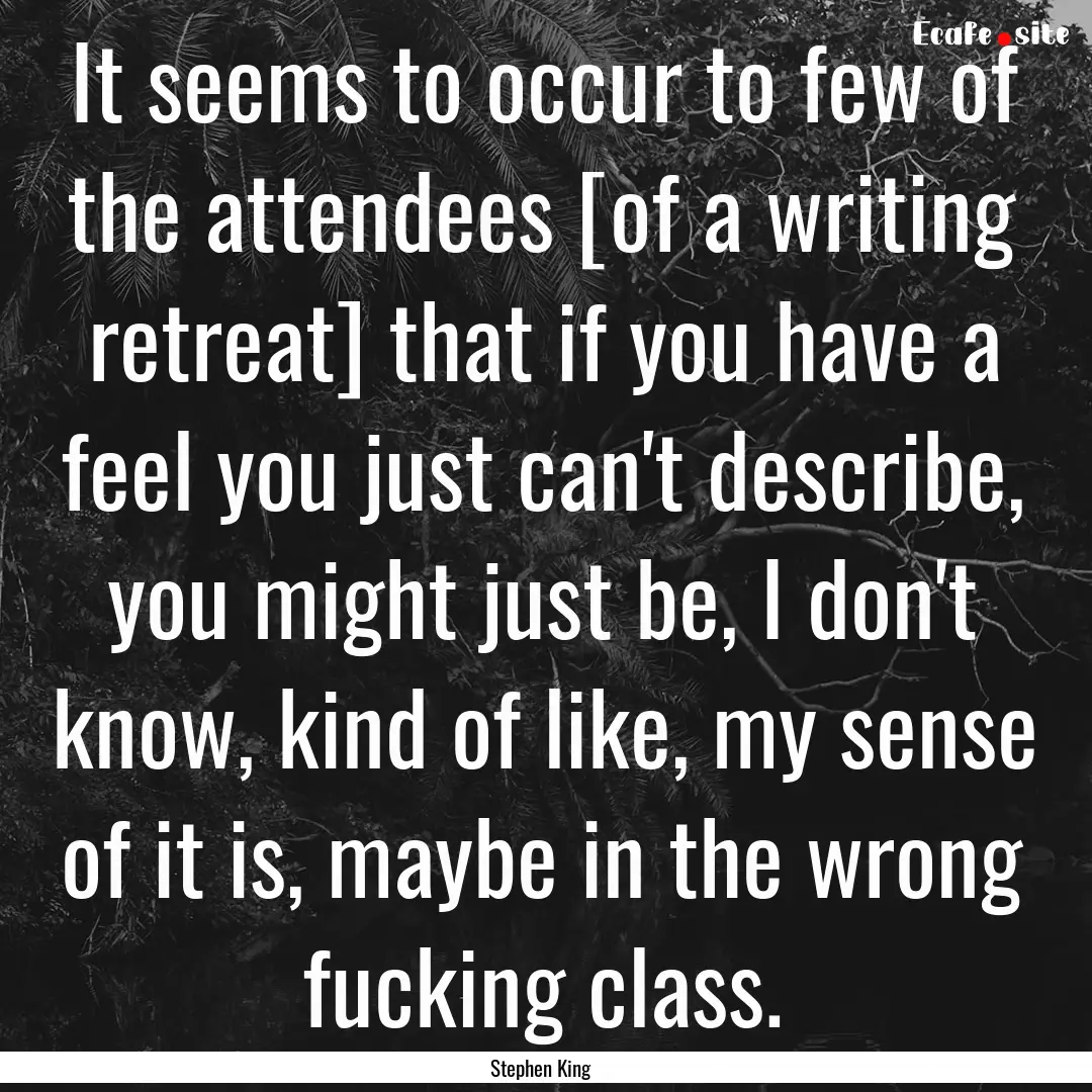 It seems to occur to few of the attendees.... : Quote by Stephen King