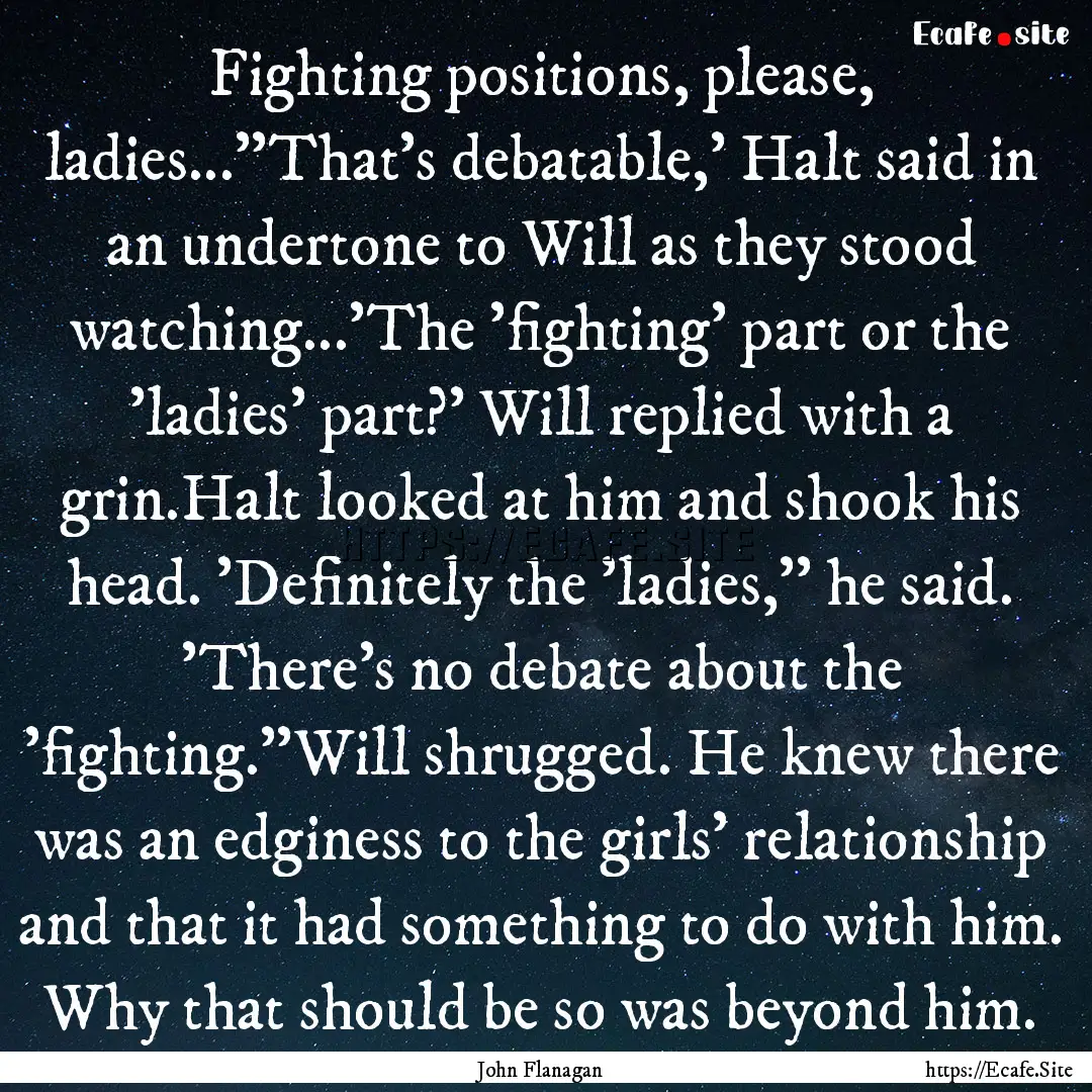 Fighting positions, please, ladies...''That's.... : Quote by John Flanagan