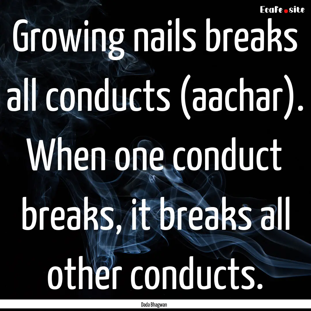 Growing nails breaks all conducts (aachar)..... : Quote by Dada Bhagwan