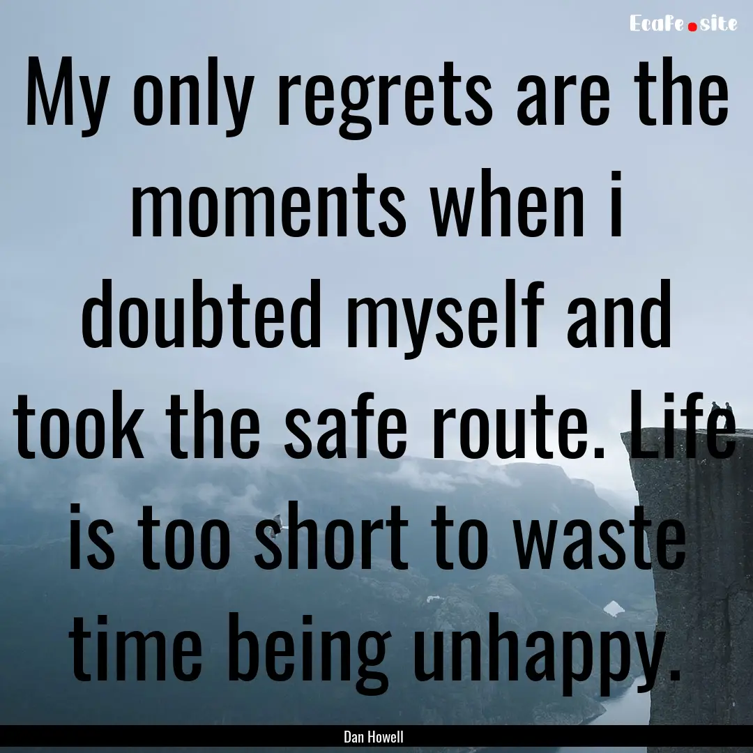 My only regrets are the moments when i doubted.... : Quote by Dan Howell