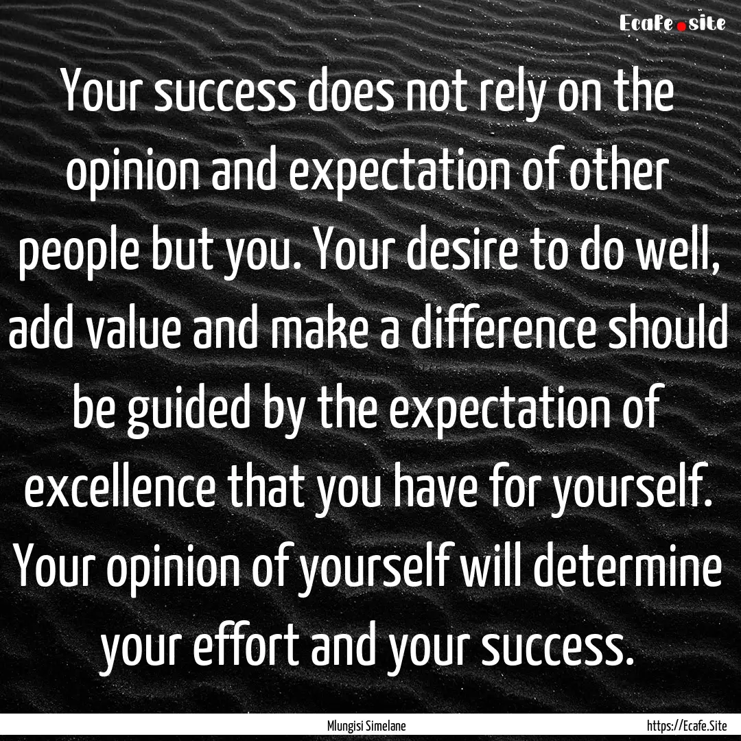 Your success does not rely on the opinion.... : Quote by Mlungisi Simelane