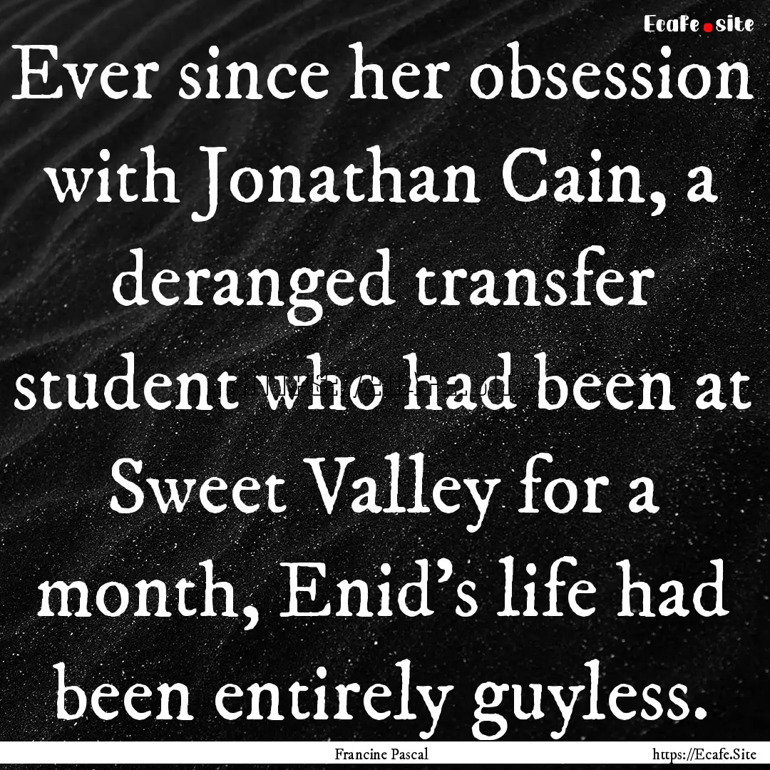 Ever since her obsession with Jonathan Cain,.... : Quote by Francine Pascal