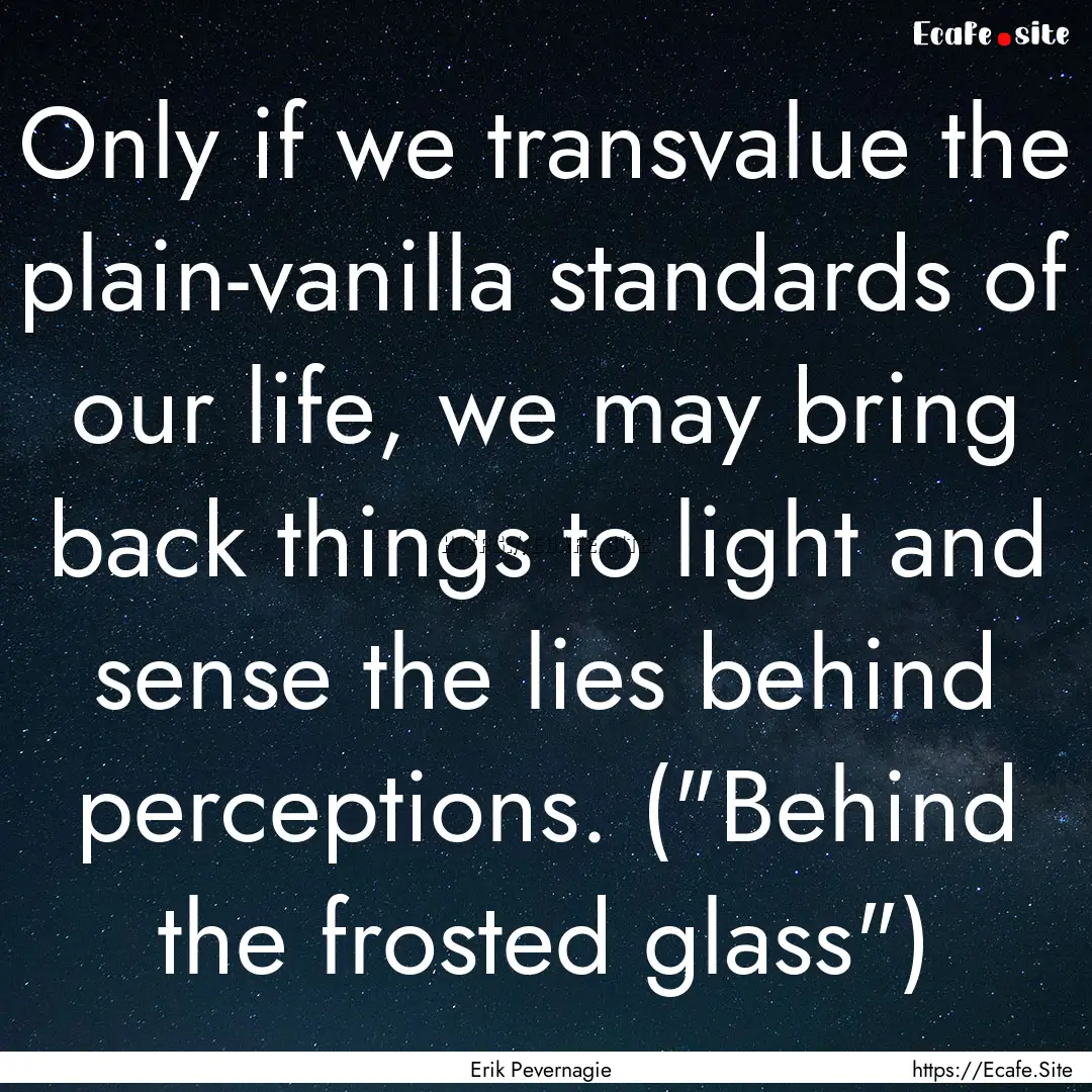 Only if we transvalue the plain-vanilla standards.... : Quote by Erik Pevernagie