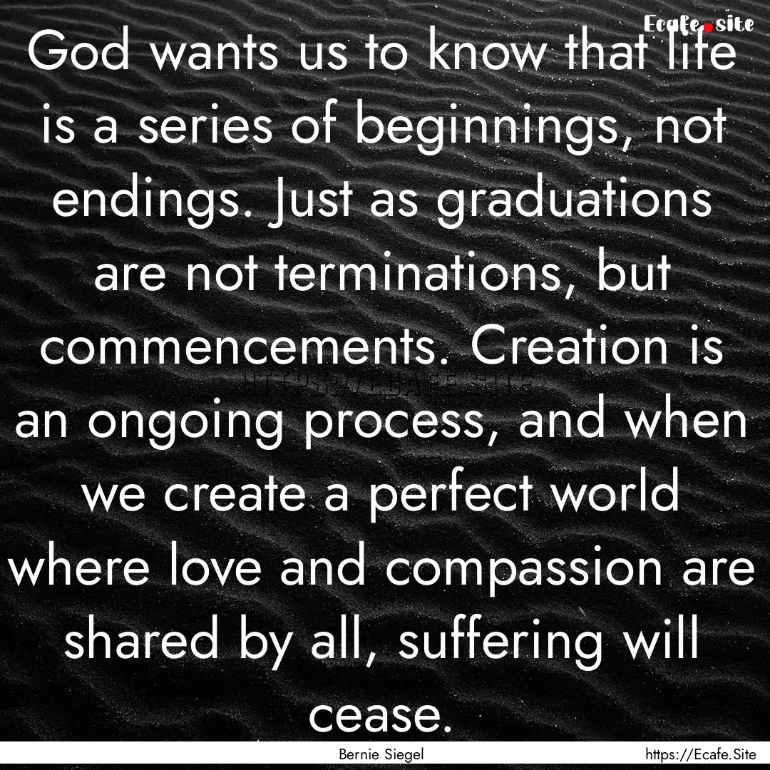 God wants us to know that life is a series.... : Quote by Bernie Siegel