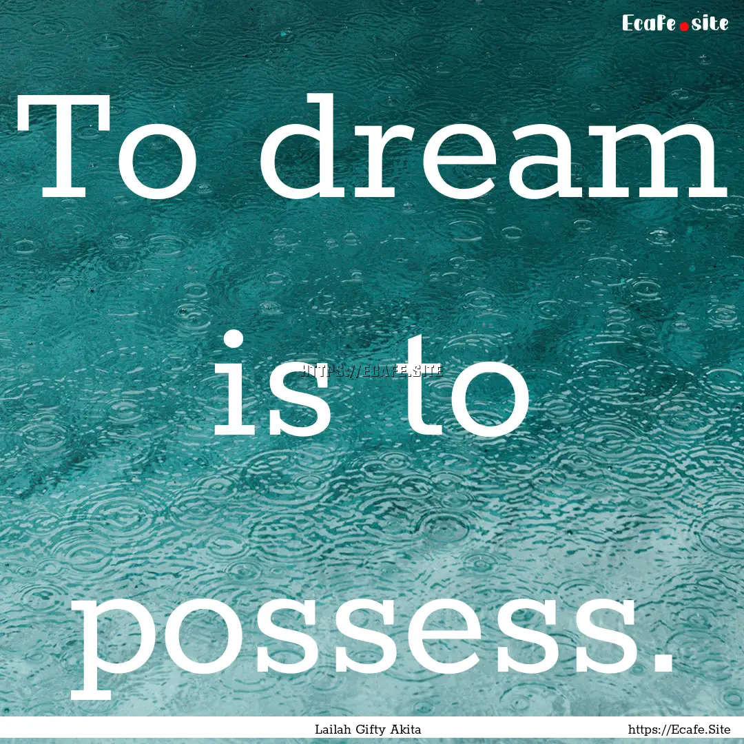 To dream is to possess. : Quote by Lailah Gifty Akita