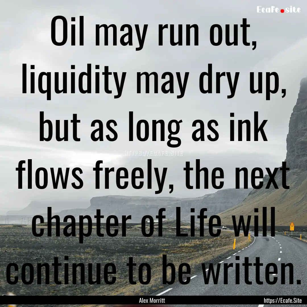 Oil may run out, liquidity may dry up, but.... : Quote by Alex Morritt