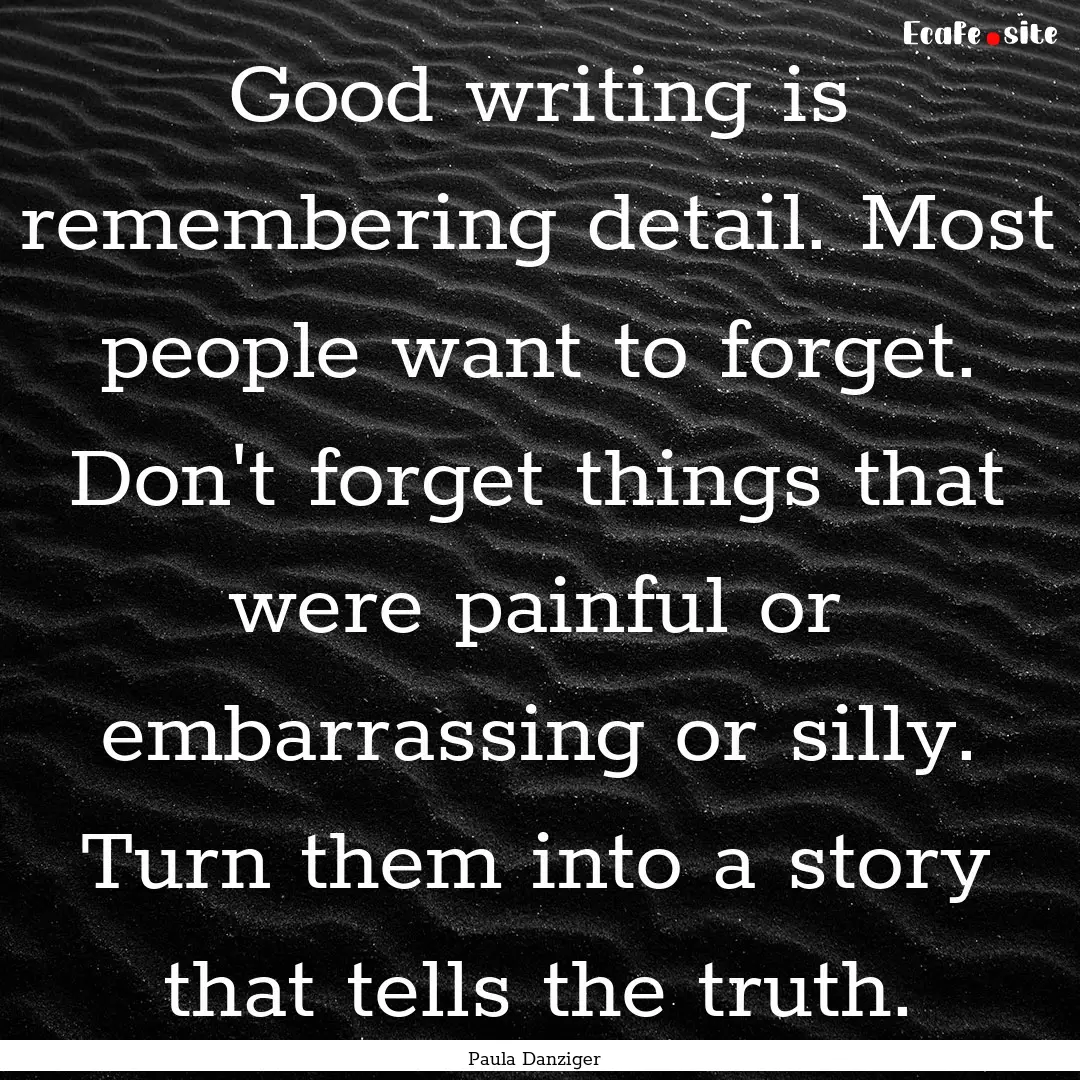 Good writing is remembering detail. Most.... : Quote by Paula Danziger