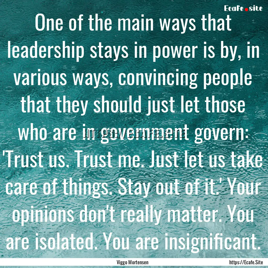 One of the main ways that leadership stays.... : Quote by Viggo Mortensen