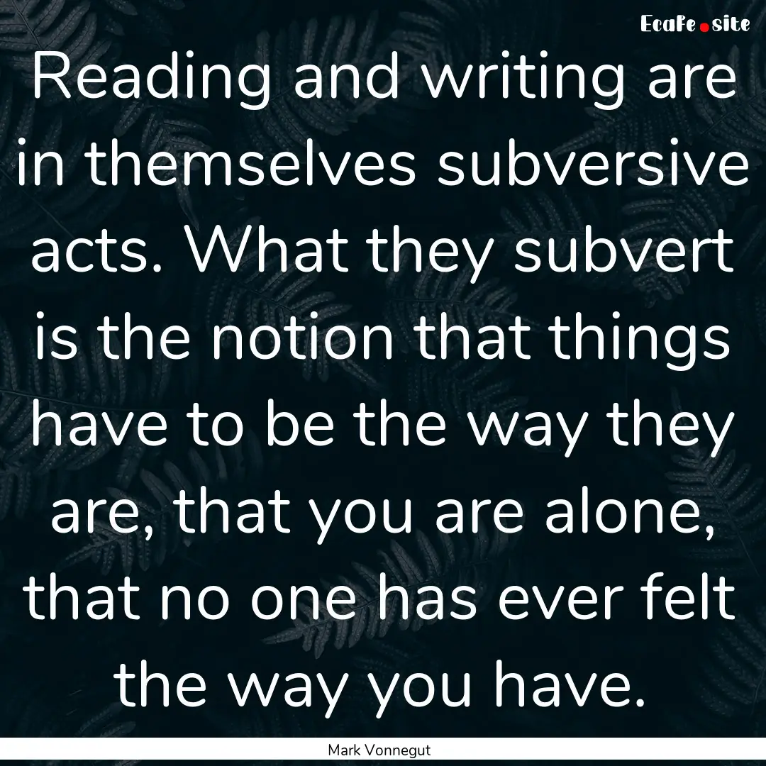 Reading and writing are in themselves subversive.... : Quote by Mark Vonnegut